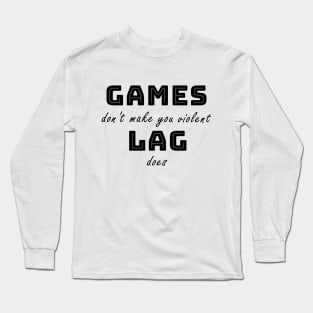 Games don't make you violent Long Sleeve T-Shirt